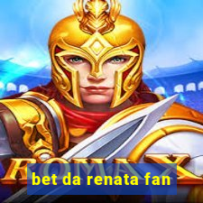 bet da renata fan